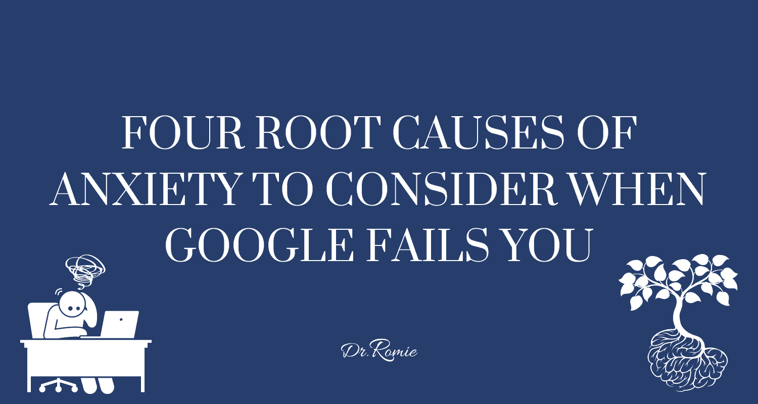 Four Root Causes of Anxiety to Consider when Google Fails You