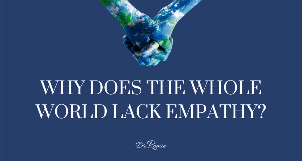 Why Does the Whole World Lack Empathy? - Dr. Romie